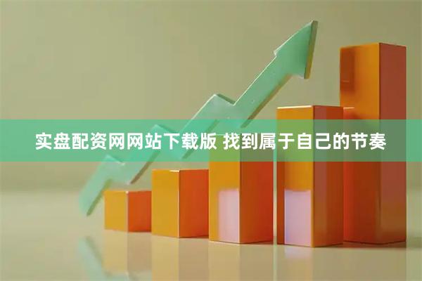 实盘配资网网站下载版 找到属于自己的节奏